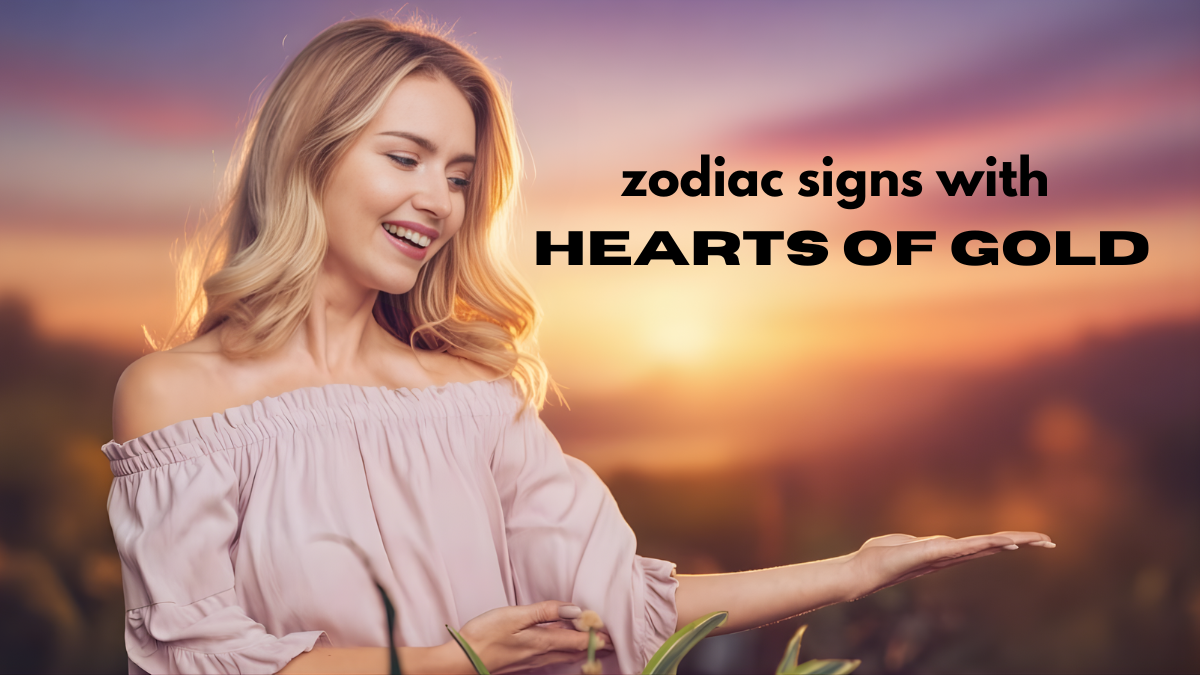 zodiac signs with hearts of gold